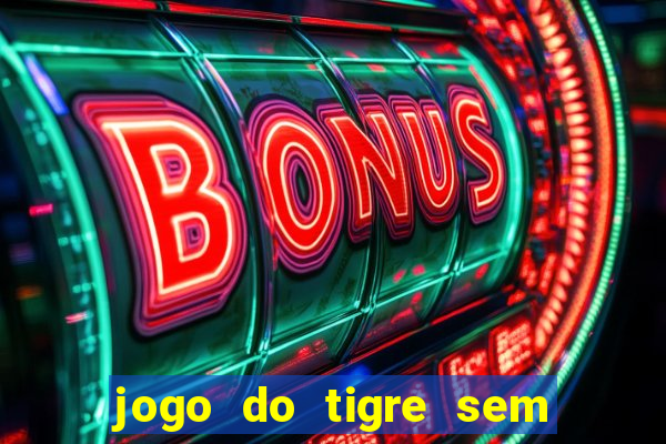 jogo do tigre sem colocar dinheiro